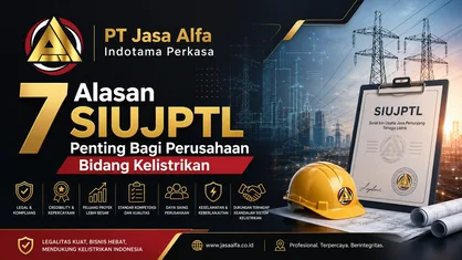 7 Alasan SIUJPTL Penting Bagi Perusahaan Bidang Kelistrikan