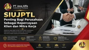 SIUJPTL Penting Bagi Perusahaan Sebagai Kepercayaan Klien dan Mitra Kerja